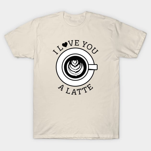 I Love You A Latte T-Shirt by LuckyFoxDesigns